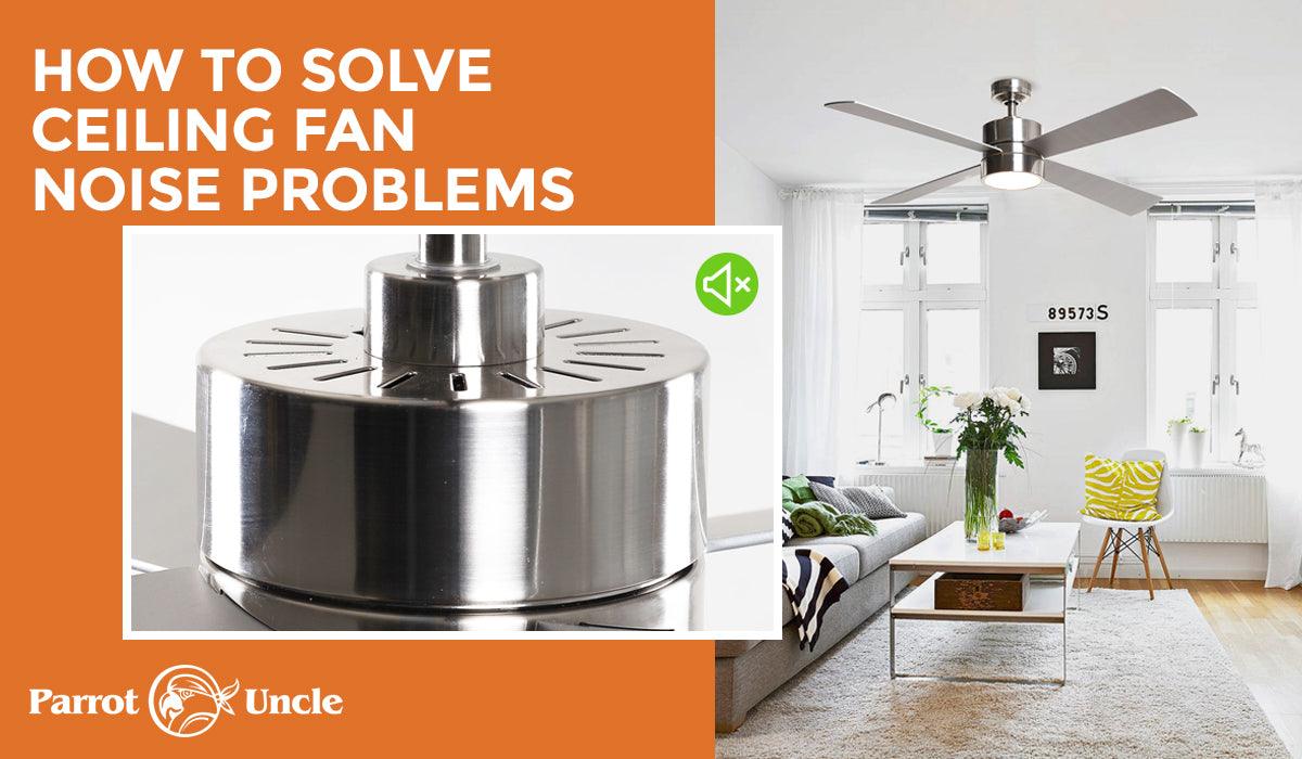 How to Solve Ceiling Fan Noise Problems