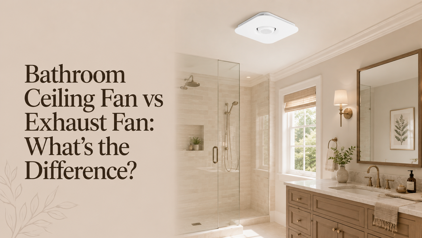 Bathroom Ceiling Fan vs Exhaust Fan: What’s the Difference?