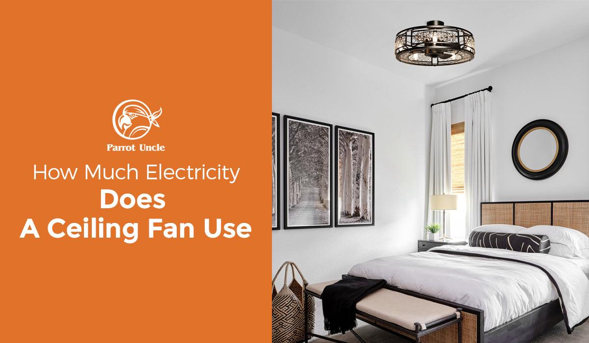 How Much Electricity Does A Ceiling Fan Use - ParrotUncle