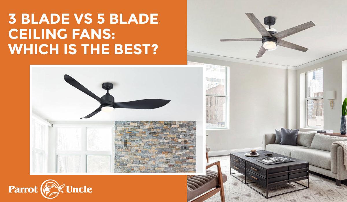 3 Blade vs 5 Blade Ceiling Fans: Which is The Best? - ParrotUncle
