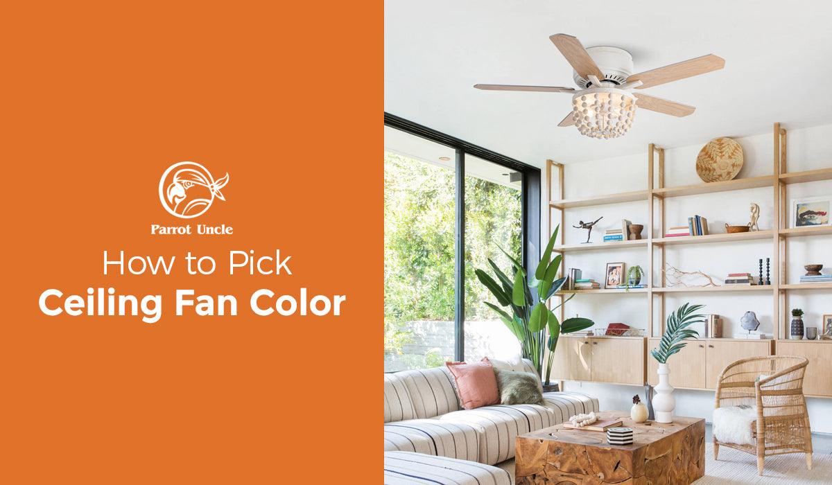 How to Pick Ceiling Fan Color - ParrotUncle